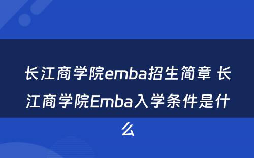 长江商学院emba招生简章 长江商学院Emba入学条件是什么