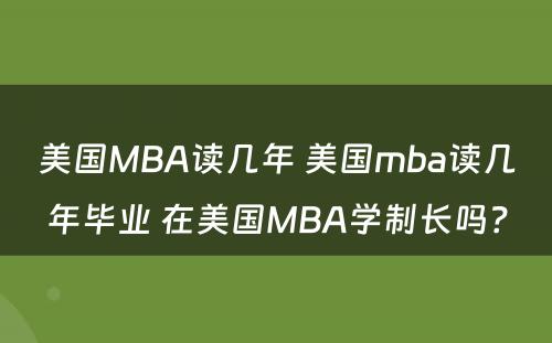 美国MBA读几年 美国mba读几年毕业 在美国MBA学制长吗？