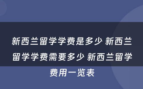 新西兰留学学费是多少 新西兰留学学费需要多少 新西兰留学费用一览表