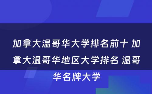 加拿大温哥华大学排名前十 加拿大温哥华地区大学排名 温哥华名牌大学