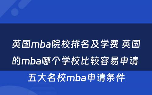 英国mba院校排名及学费 英国的mba哪个学校比较容易申请 五大名校mba申请条件