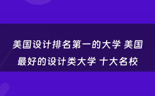 美国设计排名第一的大学 美国最好的设计类大学 十大名校