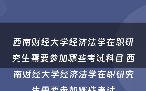 西南财经大学经济法学在职研究生需要参加哪些考试科目 西南财经大学经济法学在职研究生需要参加哪些考试