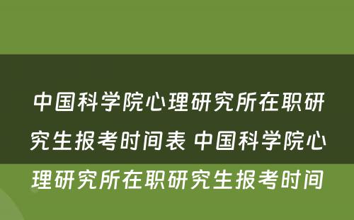 中国科学院心理研究所在职研究生报考时间表 中国科学院心理研究所在职研究生报考时间