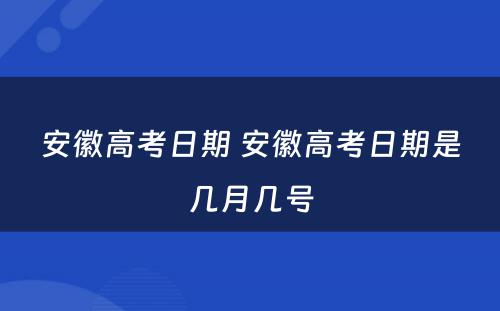 安徽高考日期 安徽高考日期是几月几号