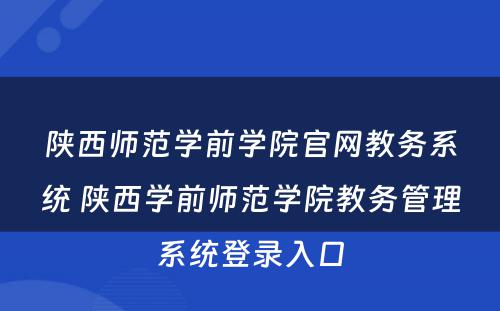 陕西师范学前学院官网教务系统 陕西学前师范学院教务管理系统登录入口