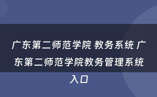 广东第二师范学院 教务系统 广东第二师范学院教务管理系统入口