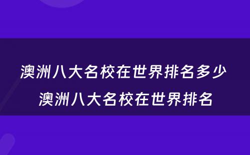 澳洲八大名校在世界排名多少 澳洲八大名校在世界排名