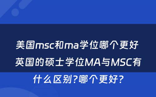 美国msc和ma学位哪个更好 英国的硕士学位MA与MSC有什么区别?哪个更好?