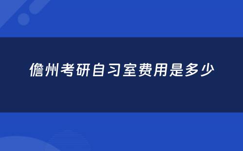 儋州考研自习室费用是多少