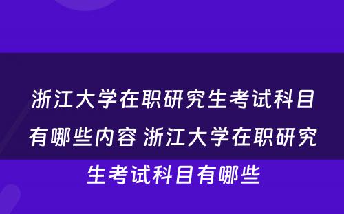 浙江大学在职研究生考试科目有哪些内容 浙江大学在职研究生考试科目有哪些