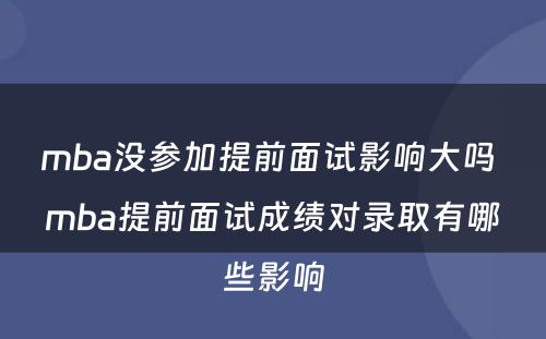 mba没参加提前面试影响大吗 mba提前面试成绩对录取有哪些影响