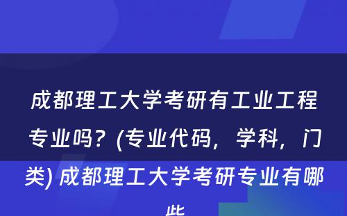 成都理工大学考研有工业工程专业吗？(专业代码，学科，门类) 成都理工大学考研专业有哪些