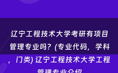 辽宁工程技术大学考研有项目管理专业吗？(专业代码，学科，门类) 辽宁工程技术大学工程管理专业介绍