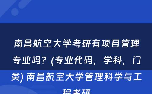 南昌航空大学考研有项目管理专业吗？(专业代码，学科，门类) 南昌航空大学管理科学与工程考研