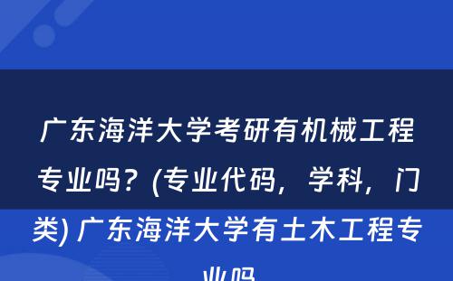 广东海洋大学考研有机械工程专业吗？(专业代码，学科，门类) 广东海洋大学有土木工程专业吗