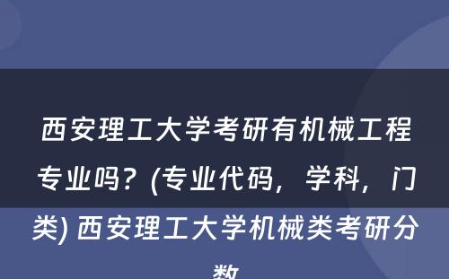 西安理工大学考研有机械工程专业吗？(专业代码，学科，门类) 西安理工大学机械类考研分数