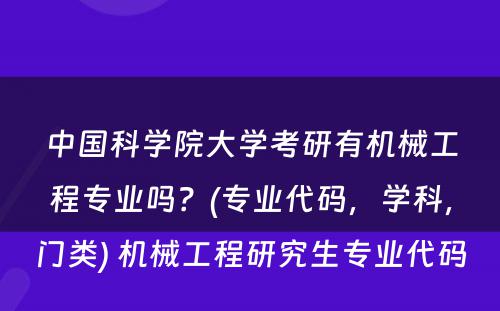 中国科学院大学考研有机械工程专业吗？(专业代码，学科，门类) 机械工程研究生专业代码