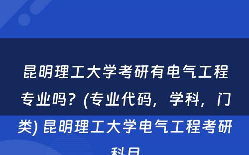 昆明理工大学考研有电气工程专业吗？(专业代码，学科，门类) 昆明理工大学电气工程考研科目