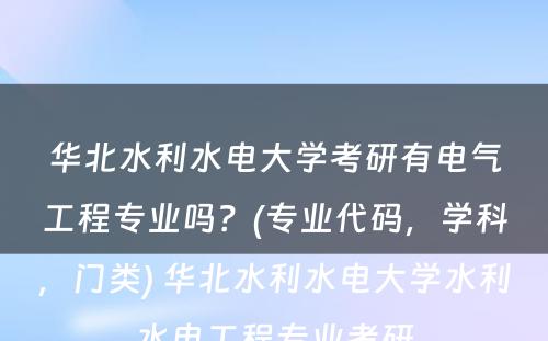 华北水利水电大学考研有电气工程专业吗？(专业代码，学科，门类) 华北水利水电大学水利水电工程专业考研