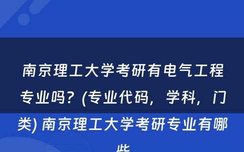 南京理工大学考研有电气工程专业吗？(专业代码，学科，门类) 南京理工大学考研专业有哪些