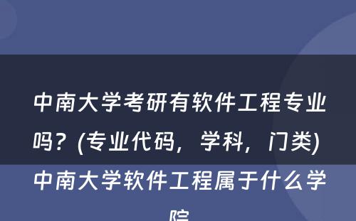 中南大学考研有软件工程专业吗？(专业代码，学科，门类) 中南大学软件工程属于什么学院