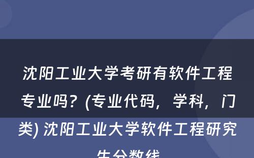 沈阳工业大学考研有软件工程专业吗？(专业代码，学科，门类) 沈阳工业大学软件工程研究生分数线