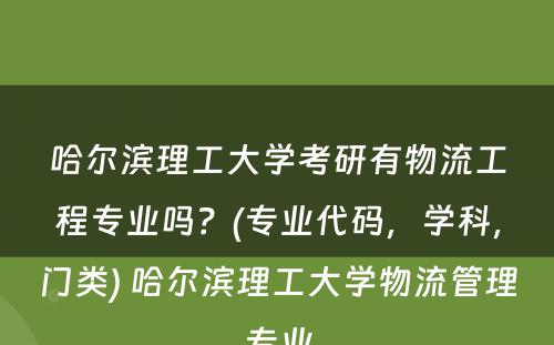 哈尔滨理工大学考研有物流工程专业吗？(专业代码，学科，门类) 哈尔滨理工大学物流管理专业