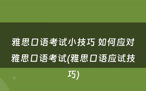 雅思口语考试小技巧 如何应对雅思口语考试(雅思口语应试技巧)