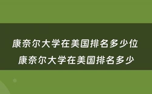 康奈尔大学在美国排名多少位 康奈尔大学在美国排名多少