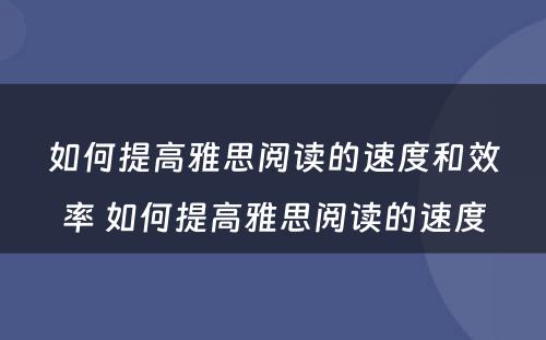 如何提高雅思阅读的速度和效率 如何提高雅思阅读的速度