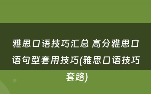 雅思口语技巧汇总 高分雅思口语句型套用技巧(雅思口语技巧 套路)