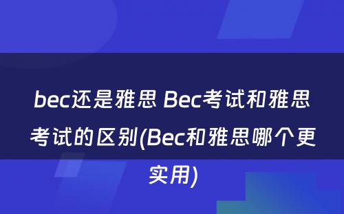 bec还是雅思 Bec考试和雅思考试的区别(Bec和雅思哪个更实用)
