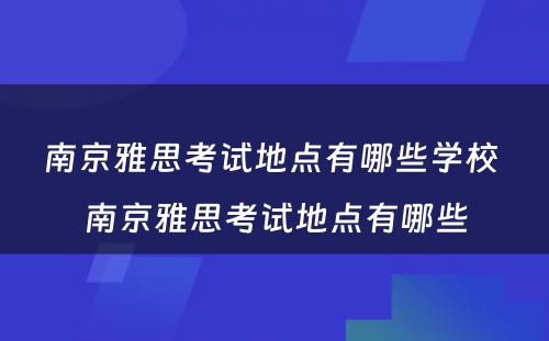 南京雅思考试地点有哪些学校 南京雅思考试地点有哪些