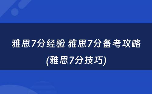 雅思7分经验 雅思7分备考攻略(雅思7分技巧)