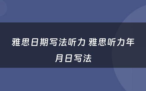 雅思日期写法听力 雅思听力年月日写法