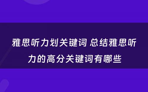 雅思听力划关键词 总结雅思听力的高分关键词有哪些