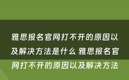 雅思报名官网打不开的原因以及解决方法是什么 雅思报名官网打不开的原因以及解决方法