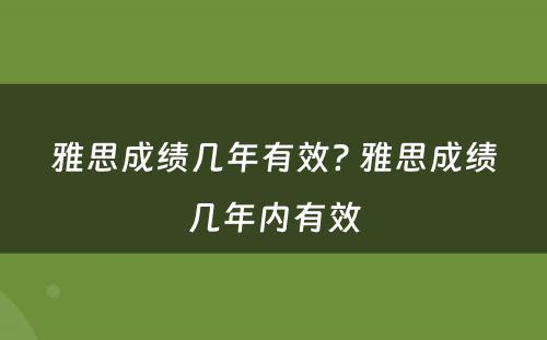 雅思成绩几年有效? 雅思成绩几年内有效