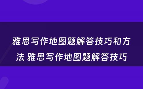 雅思写作地图题解答技巧和方法 雅思写作地图题解答技巧