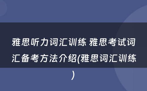 雅思听力词汇训练 雅思考试词汇备考方法介绍(雅思词汇训练)