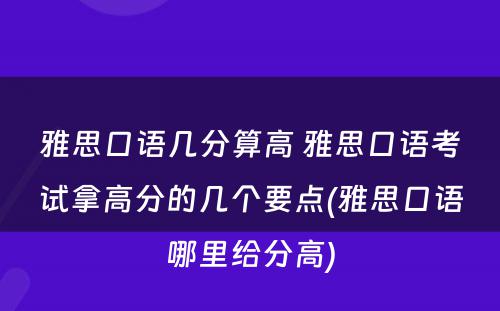 雅思口语几分算高 雅思口语考试拿高分的几个要点(雅思口语哪里给分高)