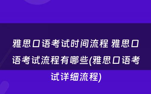 雅思口语考试时间流程 雅思口语考试流程有哪些(雅思口语考试详细流程)