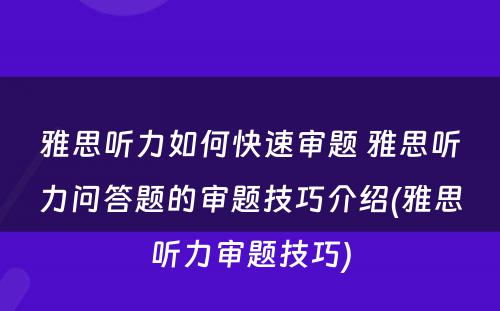 雅思听力如何快速审题 雅思听力问答题的审题技巧介绍(雅思听力审题技巧)