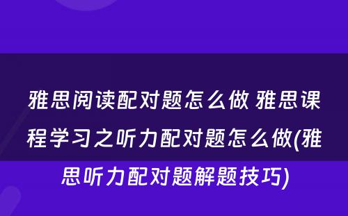 雅思阅读配对题怎么做 雅思课程学习之听力配对题怎么做(雅思听力配对题解题技巧)