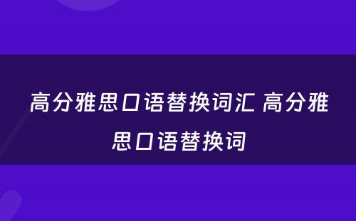 高分雅思口语替换词汇 高分雅思口语替换词