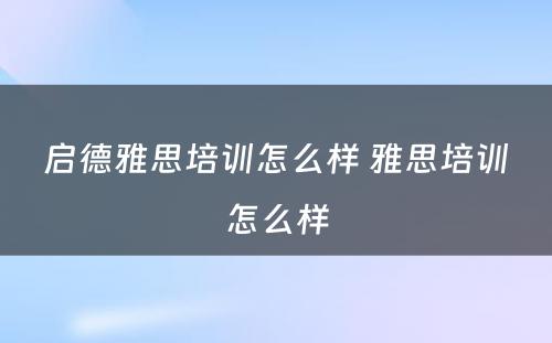 启德雅思培训怎么样 雅思培训怎么样