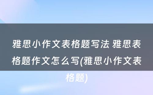 雅思小作文表格题写法 雅思表格题作文怎么写(雅思小作文表格题)