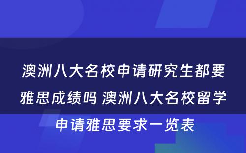 澳洲八大名校申请研究生都要雅思成绩吗 澳洲八大名校留学申请雅思要求一览表