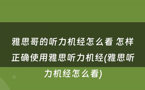 雅思哥的听力机经怎么看 怎样正确使用雅思听力机经(雅思听力机经怎么看)